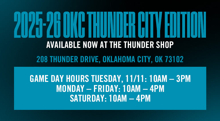 2025-26 OKC THUNDER CITY EDITION AVAILABLE NOW AT THE THUNDER SHOP, 208 THUNDER DRIVE, OKLAHOMA CITY, OK 73102

GAMEDAY HOURS TUES 10AM - 3PM
MON-FRI 10AM- 4PM
SATIRDAY: 10AM - 4PM